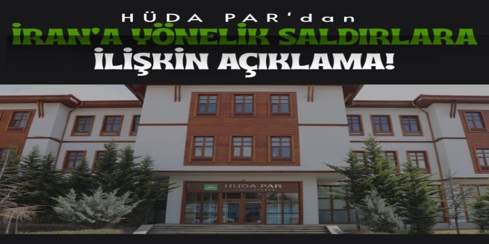 HÜDA PAR: İran’a yönelik saldırlar bölgesel felaketin habercisi