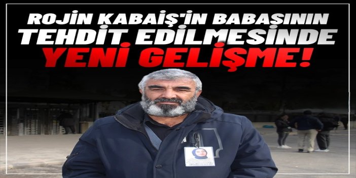 Rojin Kabaiş'in babasına yönelik tehdit iddialarına ilişkin soruşturma başlatıldı