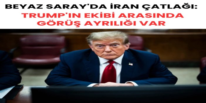 Beyaz Saray'da İran savaşı çatlağı: Trump'ın ekibi arasında görüş ayrılığı
