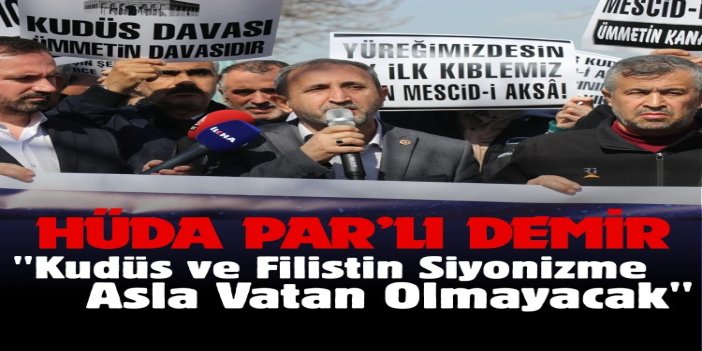 HÜDA PAR Milletvekili Demir: Filistin ve Kudüs, asla siyonizmin vatanı olmayacaktır