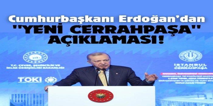 Cumhurbaşkanı Erdoğan: Yeni Cerrahpaşa, yüksek standartlı sağlık hizmeti sunacak
