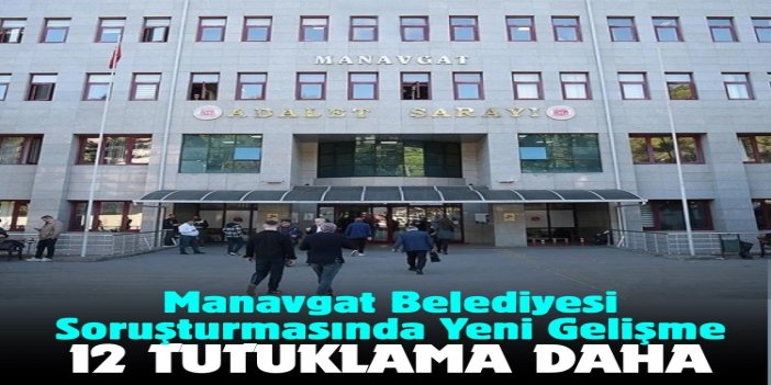 Manavgat Belediyesine yönelik soruşturmada 12 şüpheli tutuklandı