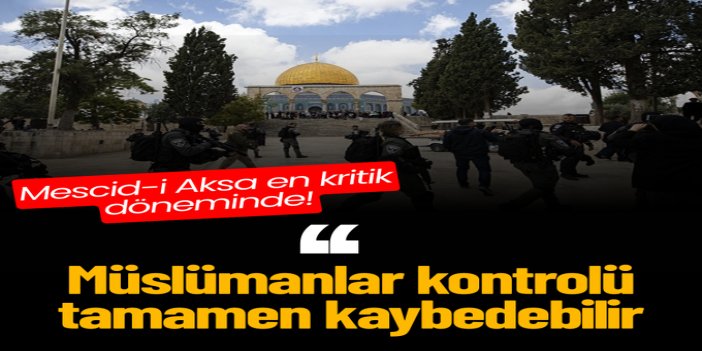 Mescid-i Aksa en kritik döneminde: Müslümanlar kontrolü tamamen kaybedebilir