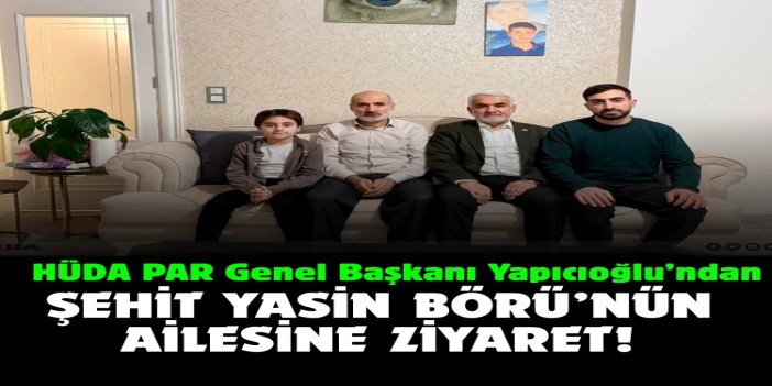 Yapıcıoğlu, Şehit Yasin Börü’nün ailesini ziyaret etti