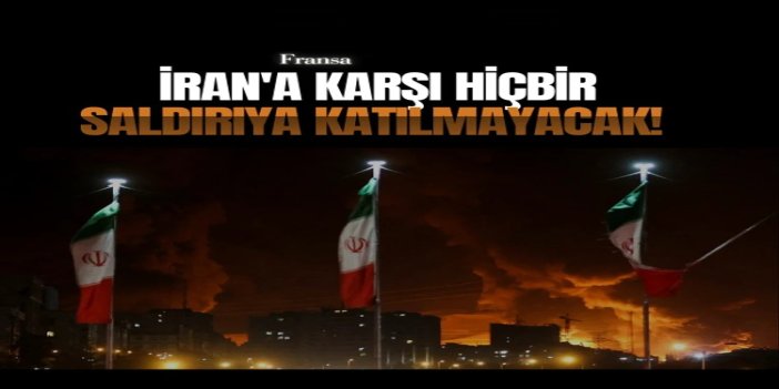 Fransa gemileri İran'a karşı hiçbir saldırıya katılmayacak