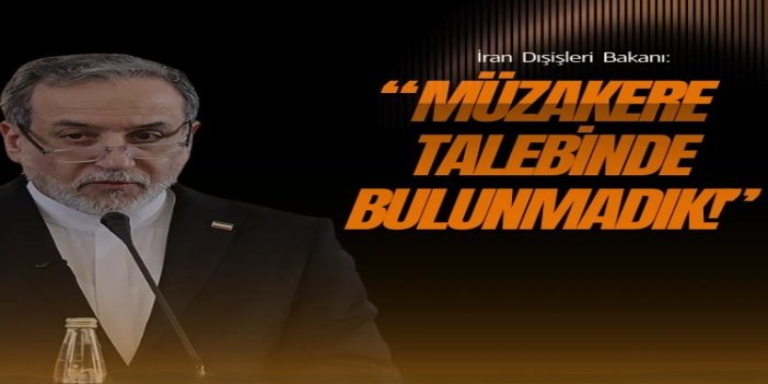 İran Dışişleri Bakanı: Asla ateşkes ve müzakere talebinde bulunmadık