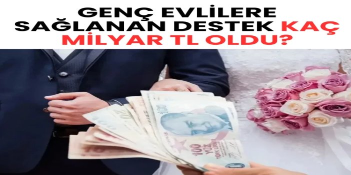 Genç evlilere sağlanan destek 10 milyar lirayı aştı
