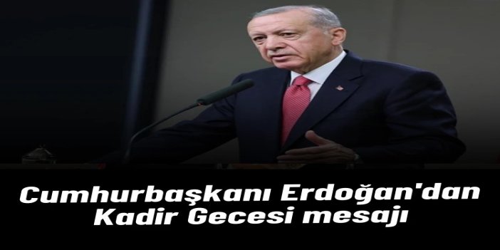 Cumhurbaşkanı Erdoğan'dan Kadir Gecesi mesajı