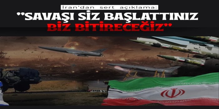 İran: Savaşı siz başlattınız, biz bitireceğiz