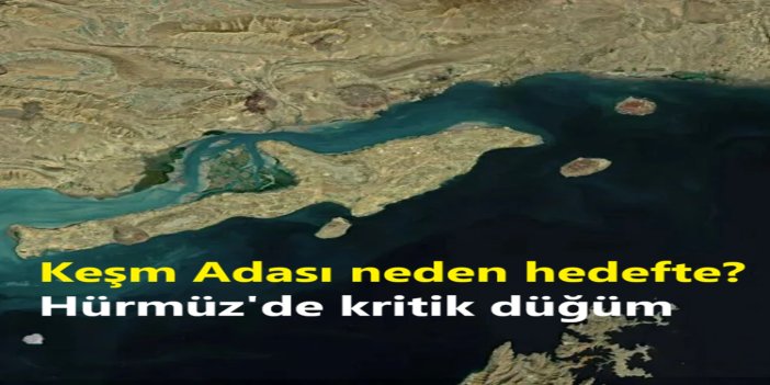 Keşm Adası neden hedefte? Hürmüz'de kritik düğüm