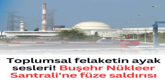 Buşehr Nükleer Santrali'ne füze saldırısı: Uluslararası Atom Ajansı'ndan uyarı
