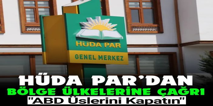 HÜDA PAR: Bölge devletleri ABD askeri üslerini kapatmalıdır