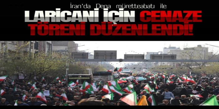 İran'da Dena müretteabatı ile Laricani için cenaze töreni düzenleniyor