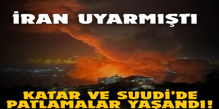 İran'ın uyarısının ardından Katar ve Suudi'de patlamalar yaşandı