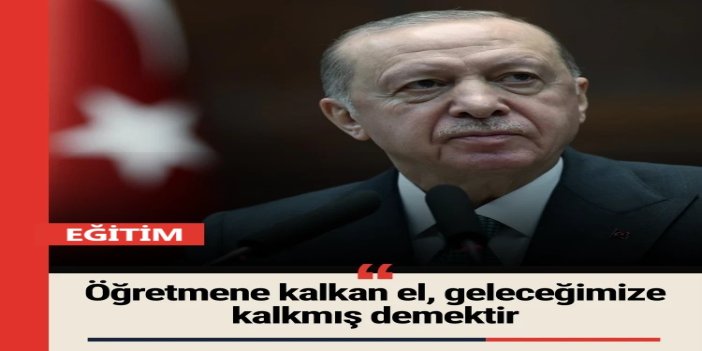 Cumhurbaşkanı Erdoğan: Öğretmene kalkan el, geleceğimize kalkmış demektir