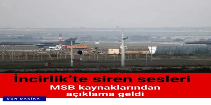 İncirlik'te siren sesleri: MSB'den "Olumsuz bir durum yok" açıklaması geldi