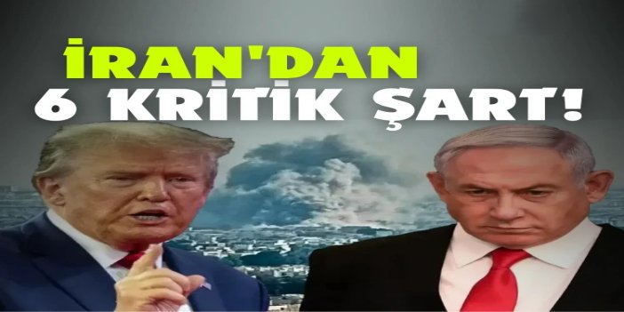 İran'ın ABD ve siyonist rejimle savaşın durdurulmasına ilişkin 6 şartı