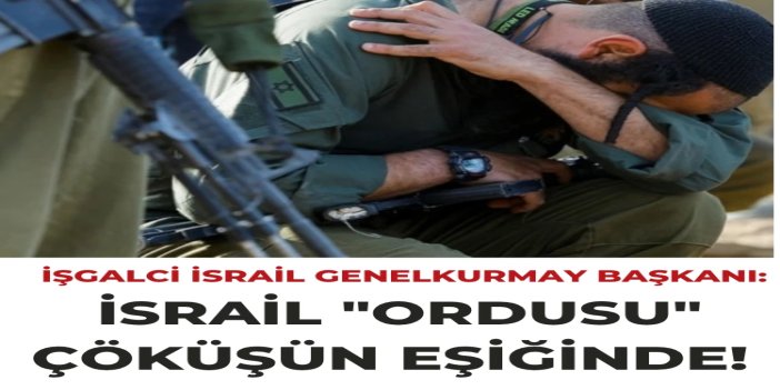 Siyonist genelkurmay başkanı: israil "ordusu" çöküşün eşiğinde!