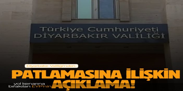 Diyarbakır Valiliği'nden yol kenarına bırakılan EYP'nin patlamasına ilişkin açıklama
