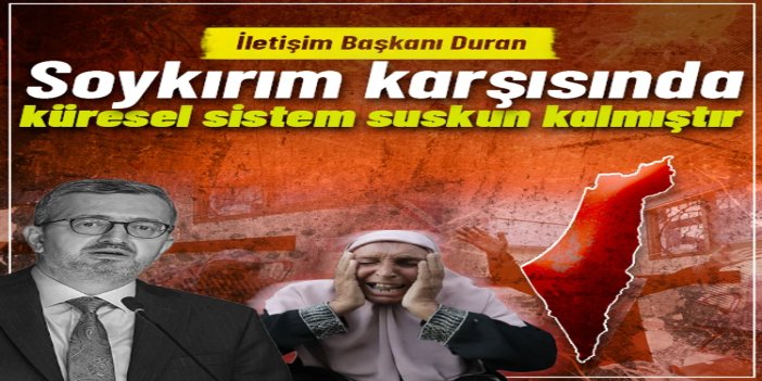 İletişim Başkanı Duran: israilin soykırımları karşısında küresel sistem suskun kalmıştır