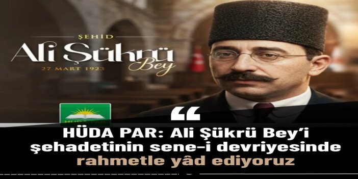 HÜDA PAR: Ali Şükrü Bey'i şehadetinin sene-i devriyesinde rahmetle yâd ediyoruz