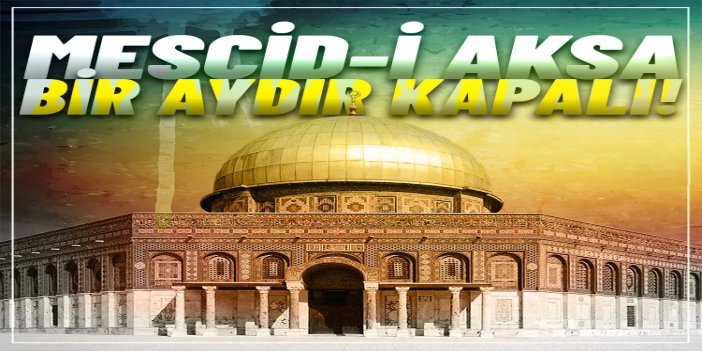 Siyonist işgalciler Mescid-i Aksa'yı bir aydır kapalı tutuyor