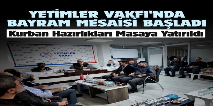 Yetimler Vakfı, kurban hazırlıklarını masaya yatırdı