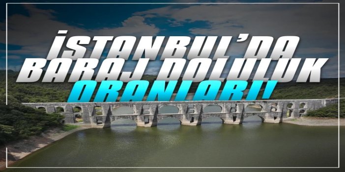 İstanbul’da baraj doluluk oranı yüzde 54,69 seviyesinde