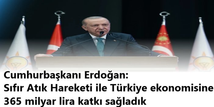 Cumhurbaşkanı Erdoğan: Sıfır Atık Hareketi ile Türkiye ekonomisine 365 milyar lira katkı sağladık
