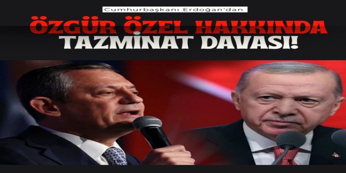 Cumhurbaşkanı Erdoğan'dan Özgür Özel'e tazminat ve suç duyurusu