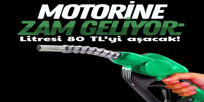 Motorine zam kapıda: Litre fiyatı 80 TL’yi aşacak