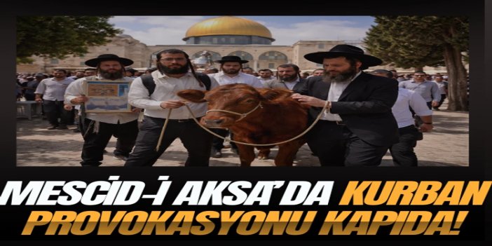 Mescid-i Aksa’da kurban provokasyonu kapıda