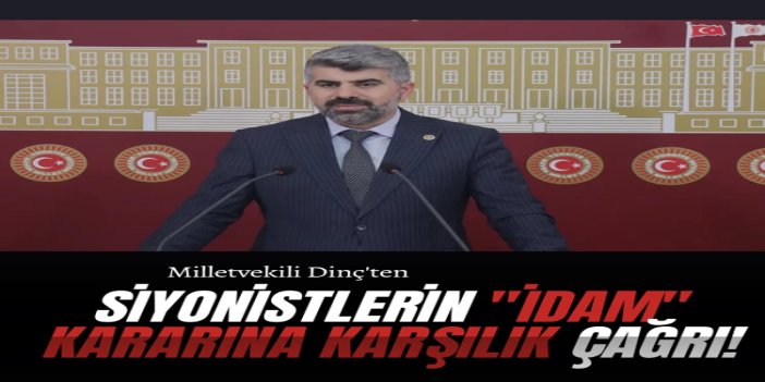 Milletvekili Dinç'ten siyonistlerin "idam" kararına karşılık "soykırımcı çifte vatandaşların yargılanması" çağrısı