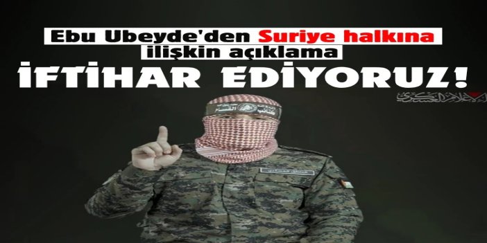 Ebu Ubeyde: Suriye halkı, sizinle iftihar ediyoruz!
