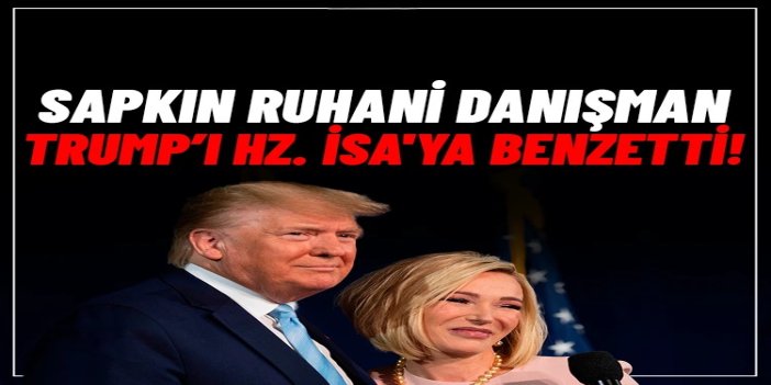 Trump’ın sapkın ruhani danışmanından Hz. İsa benzetmesi