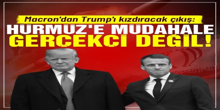 Macron: Bu bizim operasyonumuz değil, Hürmüz'e askeri müdahale gerçekçi değil