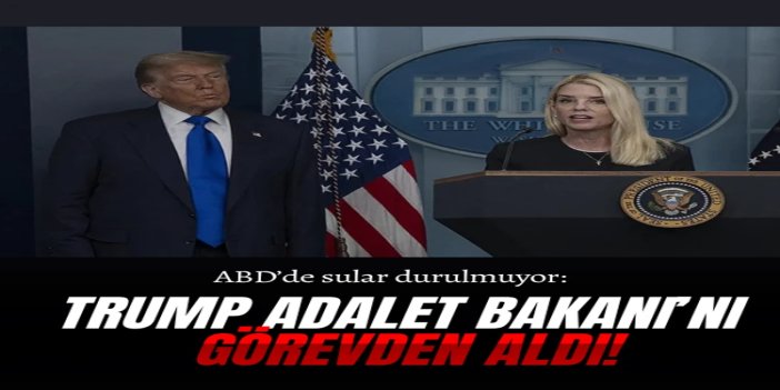 ABD Başkanı Trump, Adalet Bakanı Bondi'yi görevden aldı