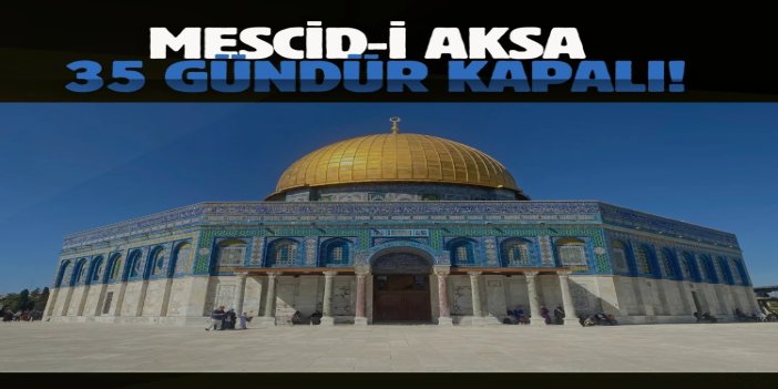 Mescid-i Aksa 35 gündür kapalı: Cuma namazı eda edilemiyor