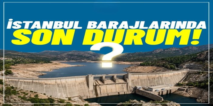 İstanbul’da baraj doluluk oranı yüzde 68,6 seviyesinde