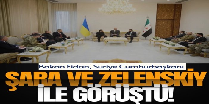 Şam'da kritik zirve: Hakan Fidan, Ahmed Şara ve Vladimir Zelensky ile görüştü