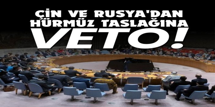 Çin ve Rusya'dan Hürmüz taslağına veto