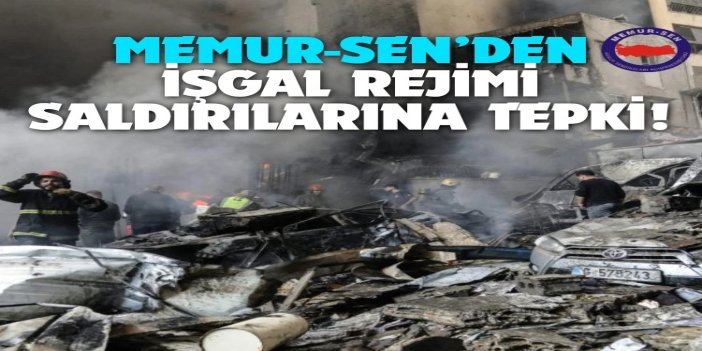 Memur-Sen’den işgal rejimi saldırılarına tepki: Vahşet, barbarlık ve alçaklıktır