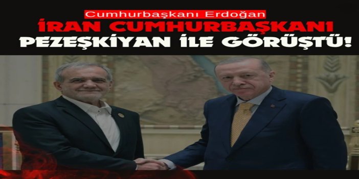 Cumhurbaşkanı Erdoğan, İran Cumhurbaşkanı Pezeşkiyan'la görüştü
