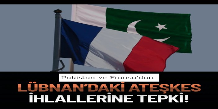 Pakistan ve Fransa'dan Lübnan’daki ateşkes ihlallerine tepki