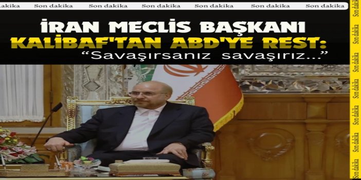 Trump'ın tehdidine Kalibaf'tan yanıt: Savaşırsanız, savaşırız