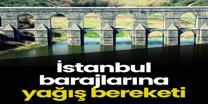 İstanbul’da baraj doluluk oranı yüzde 70,29’a yükseldi