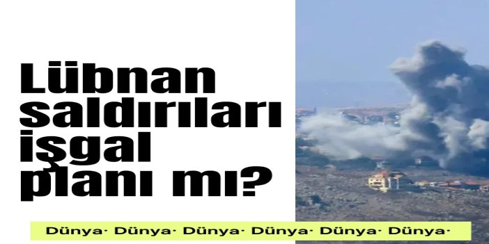 işgalci rejimin Lübnan saldırıları, işgal planı mı?