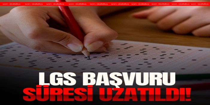 LGS başvuru süresi uzatıldı