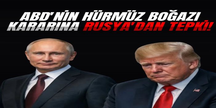 Rusya: ABD'nin Hürmüz Boğazı’nı abluka kararı uluslararası piyasaya olumsuz bir darbe