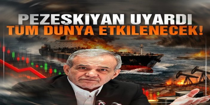 Pezeşkiyan: Hürmüz’deki gerilim tüm dünyayı etkileyecek
